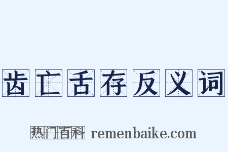 齿亡舌存反义词是什么意思的图片